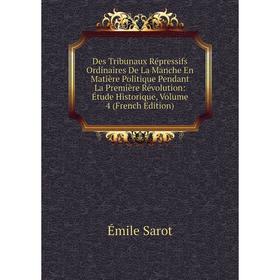 

Книга Des Tribunaux Répressifs Ordinaires De La Manche En Matière Politique Pendant La Première Révolution: Étude Historique, Volume 4 (French Edition