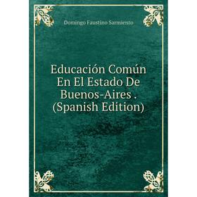 

Книга Educación Común En El Estado De Buenos-Aires. (Spanish Edition)