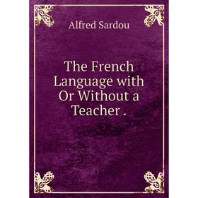 

Книга The French Language with Or Without a Teacher.