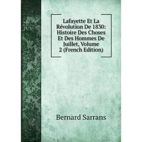 

Книга Lafayette Et La Révolution De 1830: Histoire Des Choses Et Des Hommes De Juillet, Volume 2