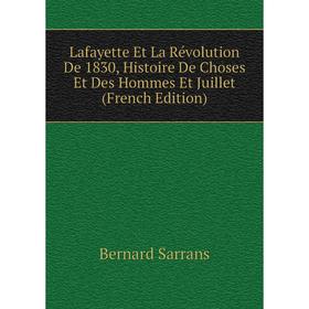 

Книга Lafayette Et La Révolution De 1830, Histoire De Choses Et Des Hommes Et Juillet