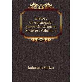 

Книга History of Aurangzib: Based On Original Sources, Volume 2