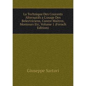 

Книга La Technique Des Courants Alternatifs a L'usage Des Belectriciens, Contre Maîtres, Monteurs Etc, Volume 1