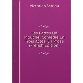 

Книга Les Pattes De Mouche: Comédie En Trois Actes, En Prose