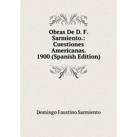 

Книга Obras De D F Sarmiento: Cuestiones Americanas 1900