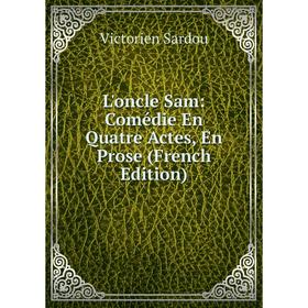 

Книга L'oncle Sam: Comédie En Quatre Actes, En Prose