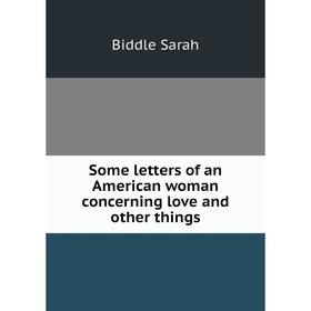 

Книга Some letters of an American woman concerning love and other things