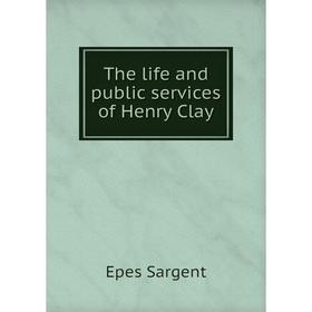 

Книга The life and public services of Henry Clay