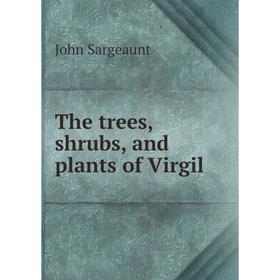 

Книга The trees, shrubs, and plants of Virgil