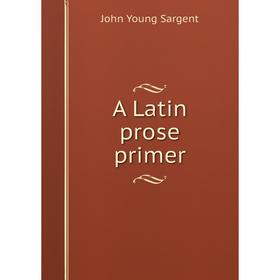 

Книга A Latin prose primer