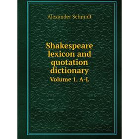 

Книга Shakespeare lexicon and quotation dictionaryVolume 1. A-L