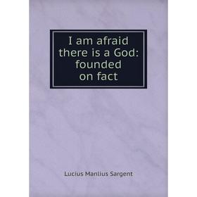 

Книга I am afraid there is a God: founded on fact