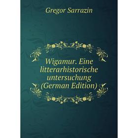 

Книга Wigamur. Eine litterarhistorische untersuchung (German Edition)