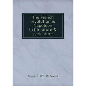 

Книга The French revolution & Napoleon in literature & caricature