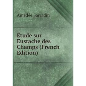 

Книга Étude sur Eustache des Champs (French Edition)