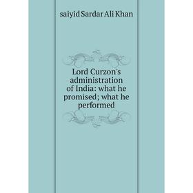 

Книга Lord Curzon's administration of India: what he promised; what he performed