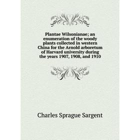 

Книга Plantae Wilsonianae; an enumeration of the woody plants collected in western China for the Arnold arboretum of Harvard university during the yea