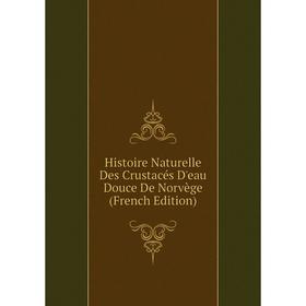 

Книга Histoire Naturelle Des Crustacés D'eau Douce De Norvège (French Edition)