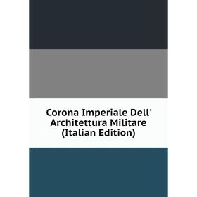 

Книга Corona Imperiale Dell' Architettura Militare (Italian Edition)