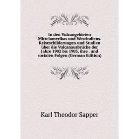 

Книга In den Vulcangebieten Mittelamerikas und Westindiens. Reiseschilderungen und Studien über die Vulcanausbrüche der Jahre 1902 bis 1903, ihre. und