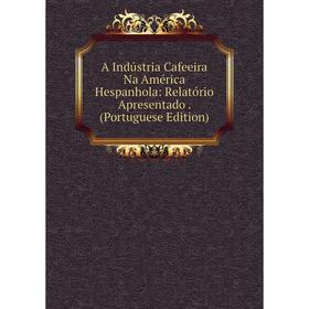 

Книга A Indústria Cafeeira Na América Hespanhola: Relatório Apresentado. (Portuguese Edition)