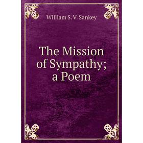 

Книга The Mission of Sympathy; a Poem