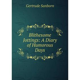 

Книга Blithesome Jottings: A Diary of Humorous Days