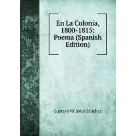 

Книга En La Colonia, 1800-1815: Poema (Spanish Edition)