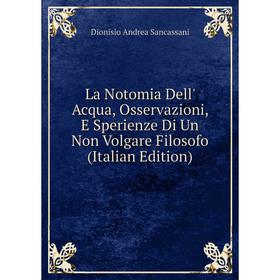 

Книга La Notomia Dell' Acqua, Osservazioni, E Sperienze Di Un Non Volgare Filosofo