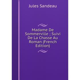 

Книга Madame De Sommerville; Suivi De La Chasse Au Roman