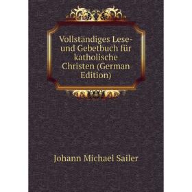 

Книга Vollständiges Lese-und Gebetbuch für katholische Christen (German Edition)