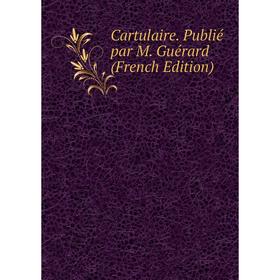 

Книга Cartulaire. Publié par M. Guérard (French Edition)