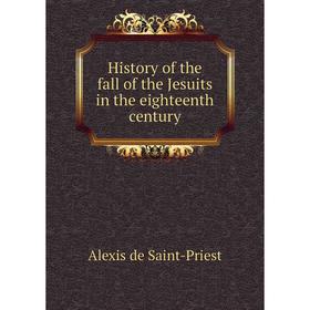 

Книга History of the fall of the Jesuits in the eighteenth century