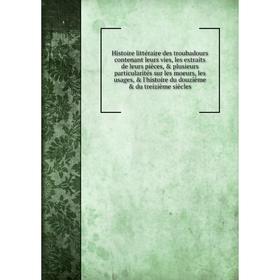 

Книга Histoire littéraire des troubadours contenant leurs vies, les extraits de leurs pièces, plusieurs particularités sur les moeurs, les usages,