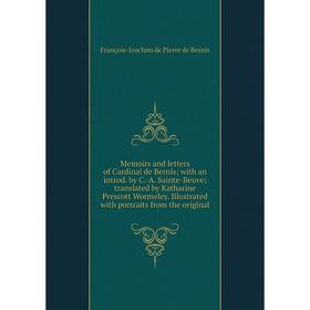 

Книга Memoirs and letters of Cardinal de Bernis; with an introd by C-A Sainte-Beuve; translated by Katharine Prescott Wormeley Illustrated with portra