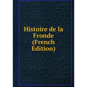 

Книга Histoire de la Fronde (French Edition)