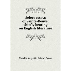 

Книга Select essays of Sainte-Beuve: chiefly bearing on English literature
