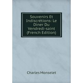 

Книга Souvenirs Et Indiscrétions: Le Diner Du Vendredi-saint (French Edition)