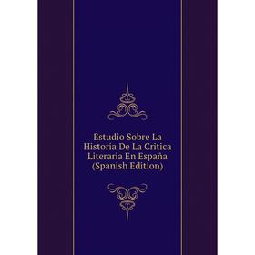 

Книга Estudio Sobre La Historia De La Critica Literaria En España (Spanish Edition)