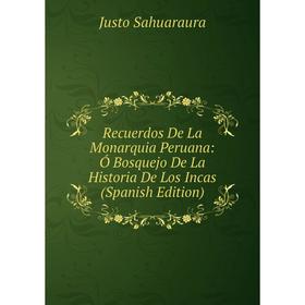 

Книга Recuerdos De La Monarquia Peruana: Ó Bosquejo De La Historia De Los Incas (Spanish Edition)