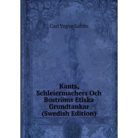 

Книга Kants, Schleiermachers Och Boströms Etiska Grundtankar (Swedish Edition)