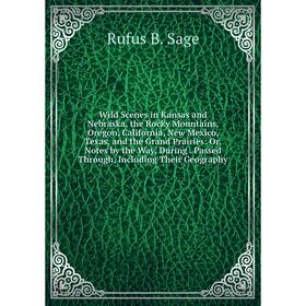 

Книга Wild Scenes in Kansas and Nebraska, the Rocky Mountains, Oregon, California, New Mexico, Texas, and the Grand Prairies: Or, Notes by the Way, Du