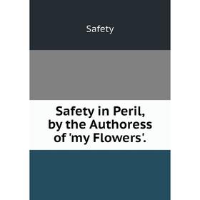 

Книга Safety in Peril, by the Authoress of 'my Flowers'.