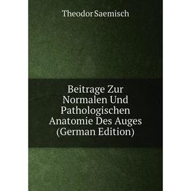 

Книга Beitrage Zur Normalen Und Pathologischen Anatomie Des Auges (German Edition)
