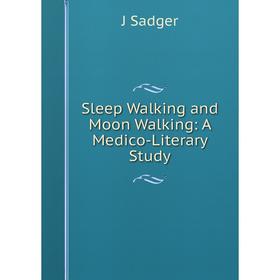 

Книга Sleep Walking and Moon Walking: A Medico-Literary Study