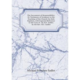

Книга The Sacrament of Responsibility: Or Testimony of Scripture to the Teaching of the Church On Holy Baptism, with Especial Reference to the Case of