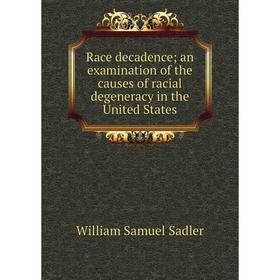 

Книга Race decadence; an examination of the causes of racial degeneracy in the United States