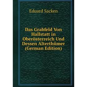 

Книга Das Grabfeld Von Hallstatt in Oberösterreich Und Dessen Alterthümer (German Edition)