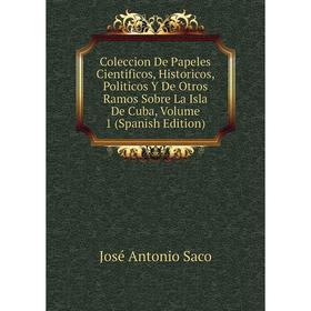 

Книга Coleccion De Papeles Cientificos, Historicos, Politicos Y De Otros Ramos Sobre La Isla De Cuba, Volume 1 (Spanish Edition)