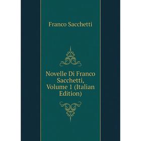 

Книга Novelle Di Franco Sacchetti, Volume 1